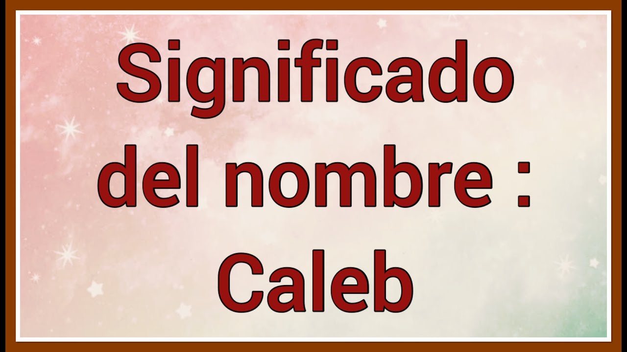 Significado De Nombre Caleb [ 2023 ]